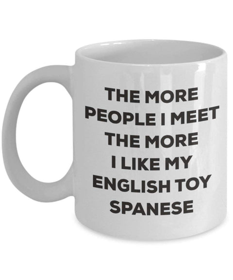 The more people I meet the more I like my English Toy Spanese Mug