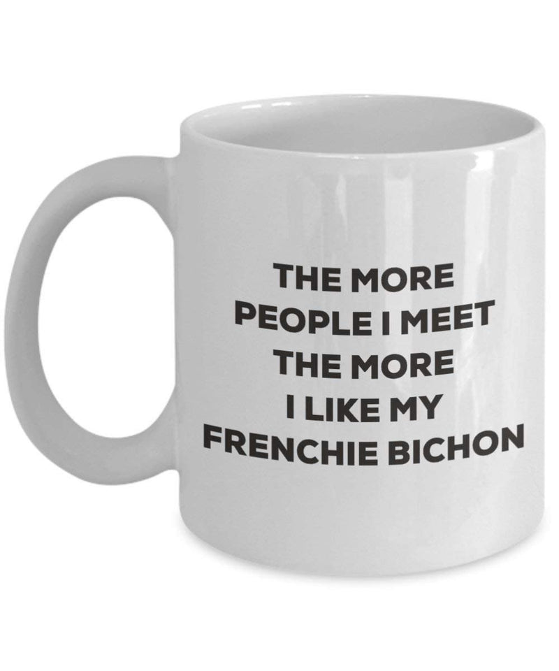 The more people I meet the more I like my Frenchie Bichon Mug