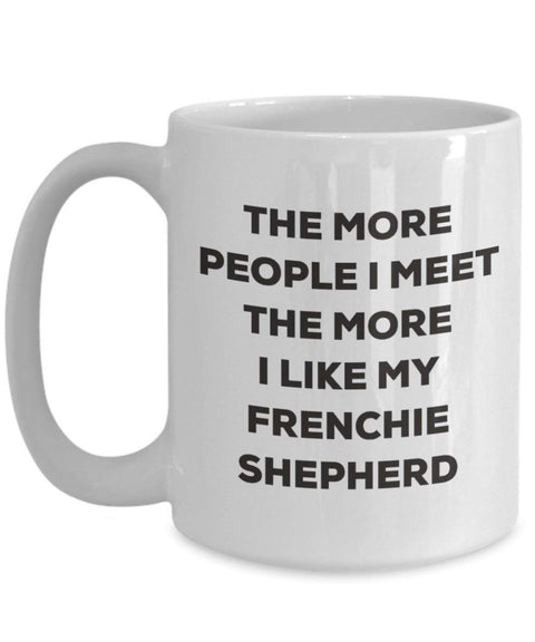 The more people I meet the more I like my Frenchie Shepherd Mug