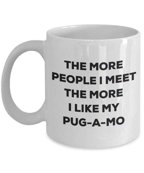 The more people I meet the more I like my Pug-a-mo Mug