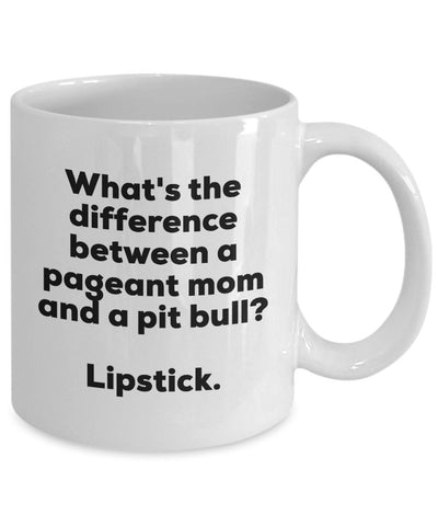 Gift for Pageant Mom - Difference Between a Pageant Mom and a Pit Bull Mug - Lipstick - Christmas Birthday Gag Gifts
