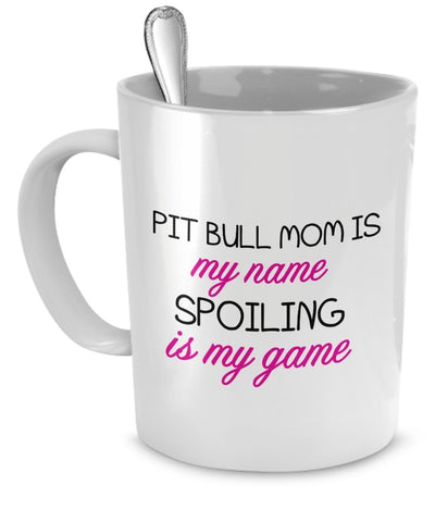 Pit Bull Mug - Pit Bull Mom Is My Name, Spoiling Is My game - Pit Bull Gifts - Pit Bull Cup - Pit Bull Coffee Mug