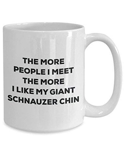 The More People I Meet The More I Like My Giant Schnauzer Chin Mug