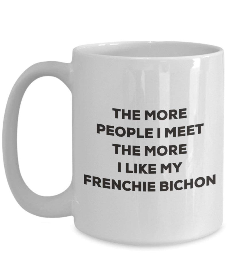 The more people I meet the more I like my Frenchie Bichon Mug