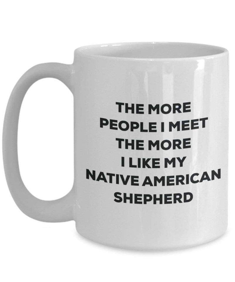 The More People I Meet the More I Like My Native American Shepherd Becher – Lustige Kaffee Tasse – Weihnachten Dog Lover Cute Gag Geschenke Idee