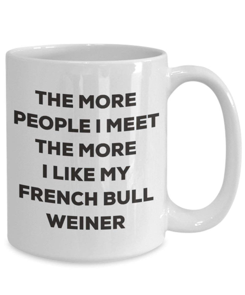 The more people I meet the more I like my French Bull Weiner Mug