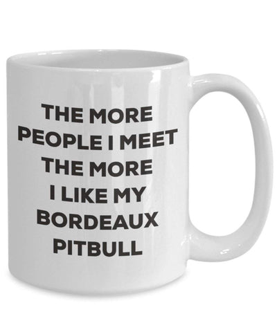 The more people I meet the more I like my Bordeaux Pitbull Mug