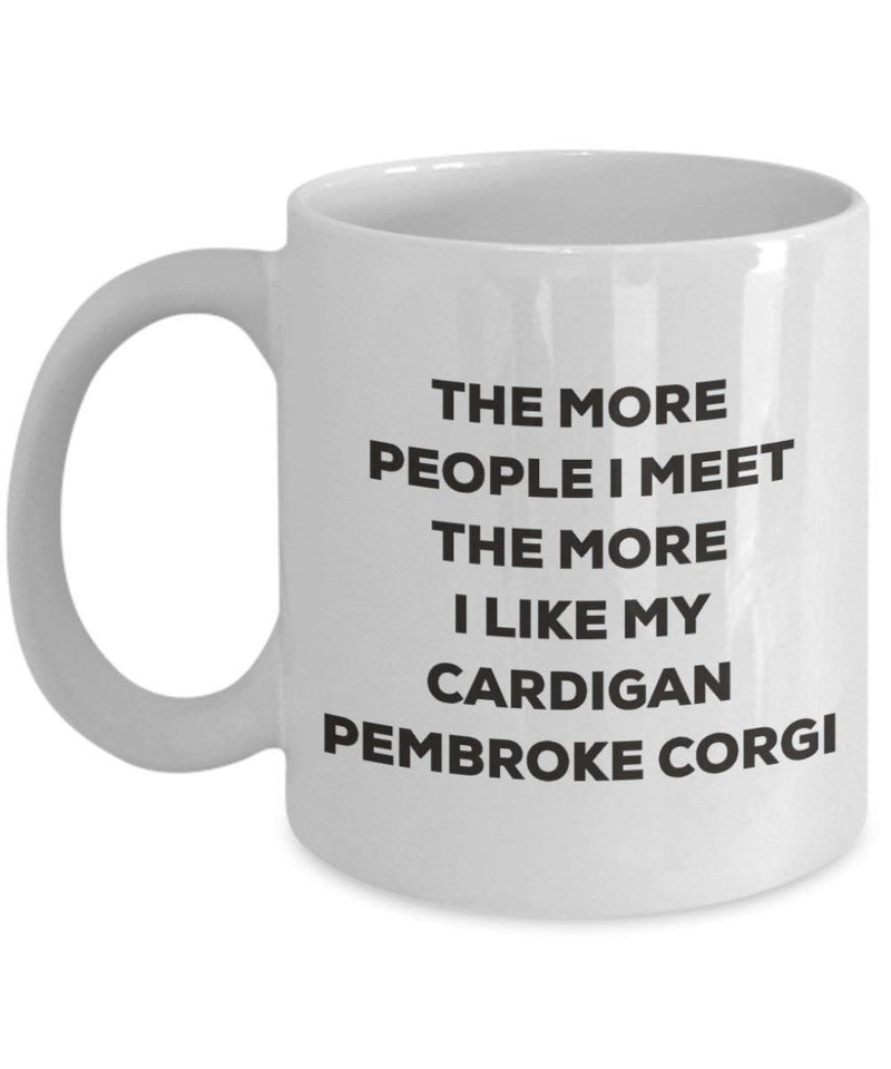 The more people I meet the more I like my Cardigan Pembroke Corgi Mug