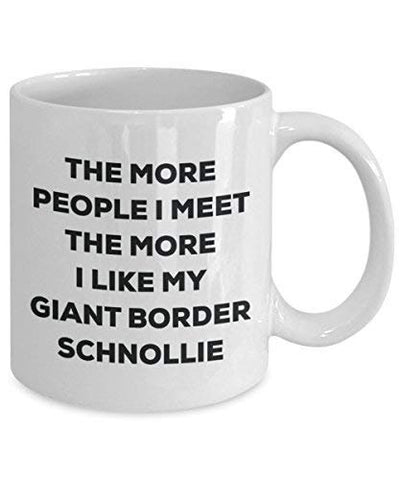 The More People I Meet The More I Like My Giant Border Schnollie Mug
