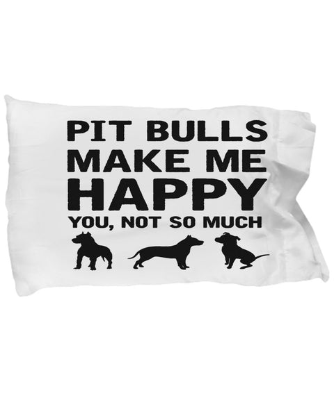 Pit Bulls make me Happy Pillow case