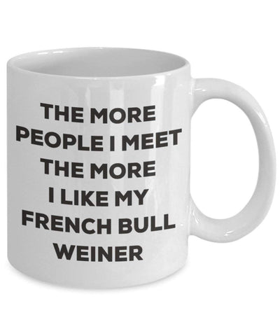 The more people I meet the more I like my French Bull Weiner Mug