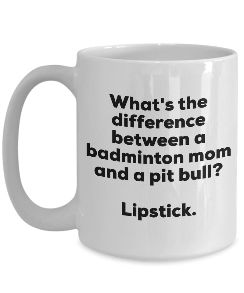 Gift for Badminton Mom - Difference Between a Badminton Mom and a Pit Bull Mug - Lipstick - Christmas Birthday Gag Gifts