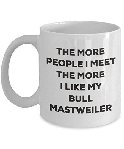 The More People I Meet The More I Like My Bull Mastweiler Mug