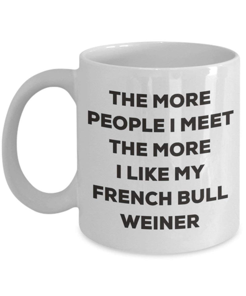 The more people I meet the more I like my French Bull Weiner Mug