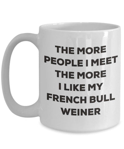 The more people I meet the more I like my French Bull Weiner Mug