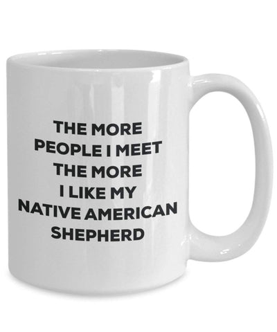 The More People I Meet the More I Like My Native American Shepherd Becher – Lustige Kaffee Tasse – Weihnachten Dog Lover Cute Gag Geschenke Idee